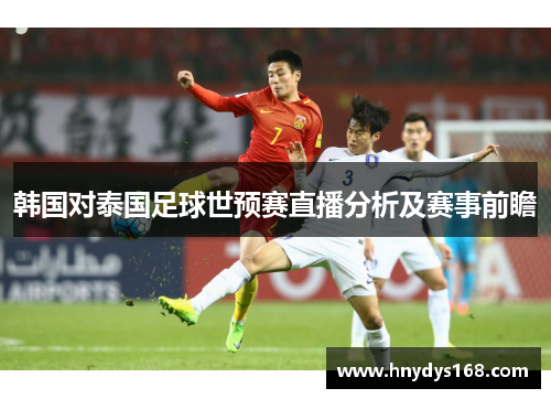 韩国对泰国足球世预赛直播分析及赛事前瞻