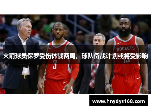 火箭球员保罗受伤休战两周，球队备战计划或将受影响