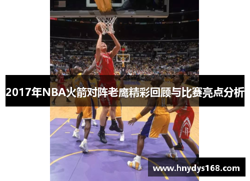 2017年NBA火箭对阵老鹰精彩回顾与比赛亮点分析